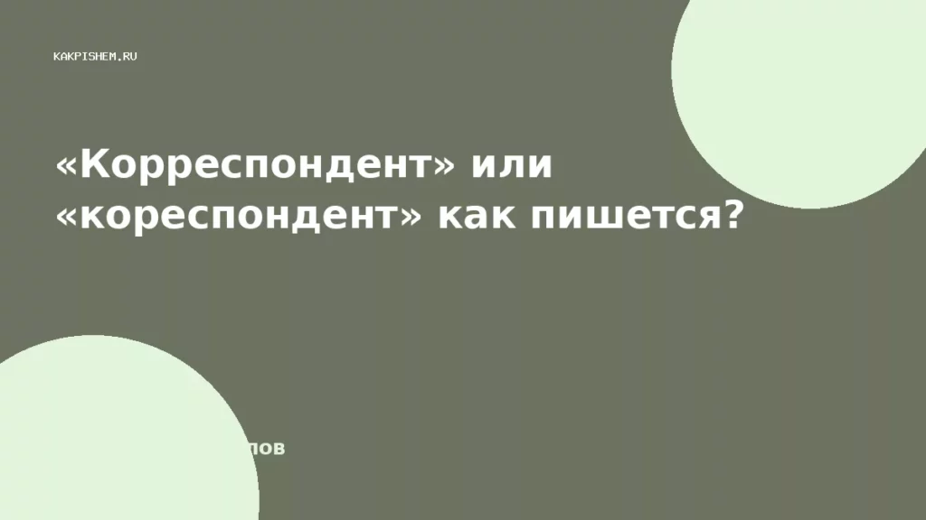 «Корреспондент» или «кореспондент» как пишется?