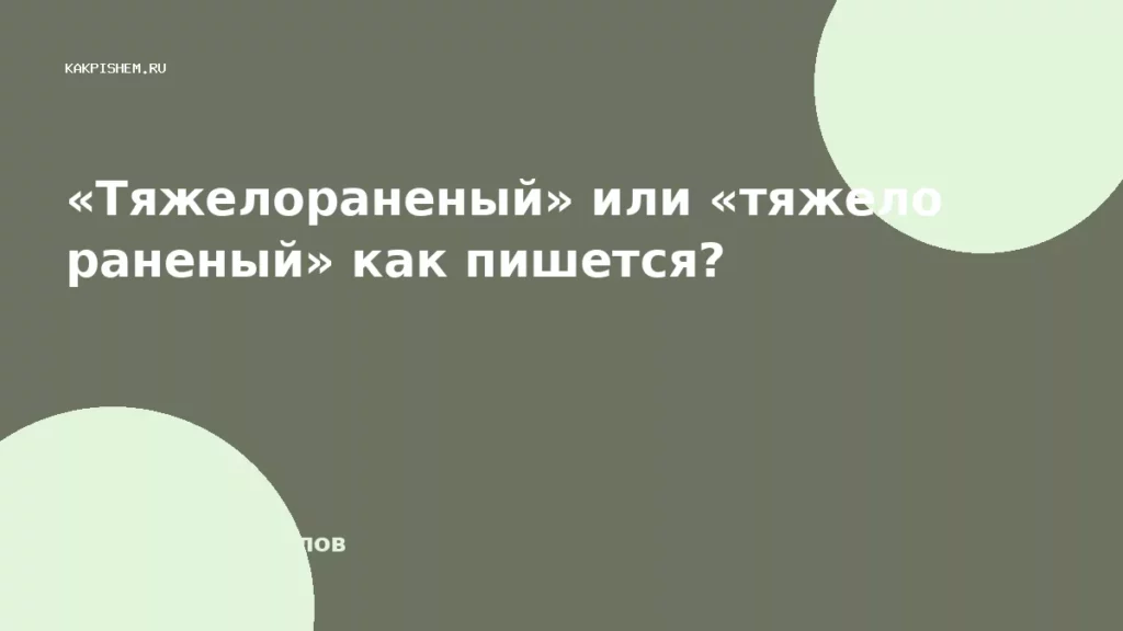 «Тяжелораненый» или «тяжело раненый» как пишется?