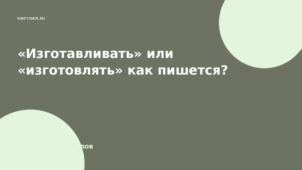 «Изготавливать» или «изготовлять» как пишется?