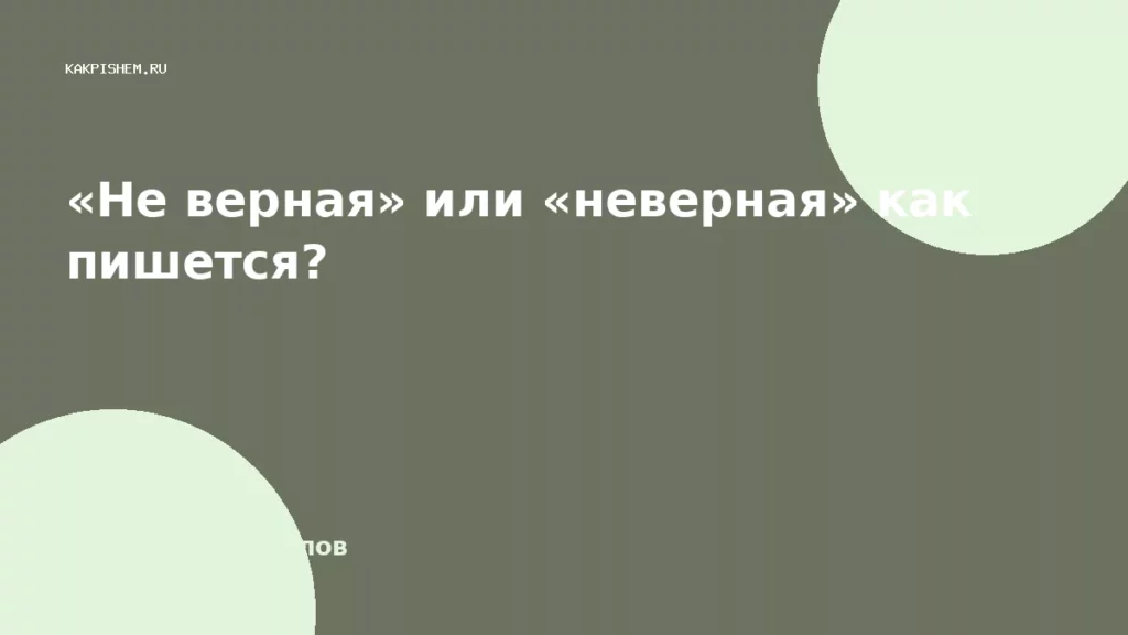 «Не верная» или «неверная» как пишется?