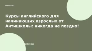 Курсы английского для начинающих взрослых от Антишколы: никогда не поздно!