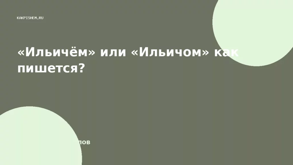 «Ильичём» или «Ильичом» как пишется?