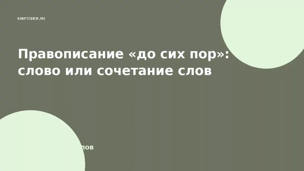 Правописание «до сих пор»: слово или сочетание слов