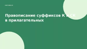 Правописание суффиксов К и СК в прилагательных