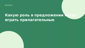 Какую роль в предложении могут играть прилагательные