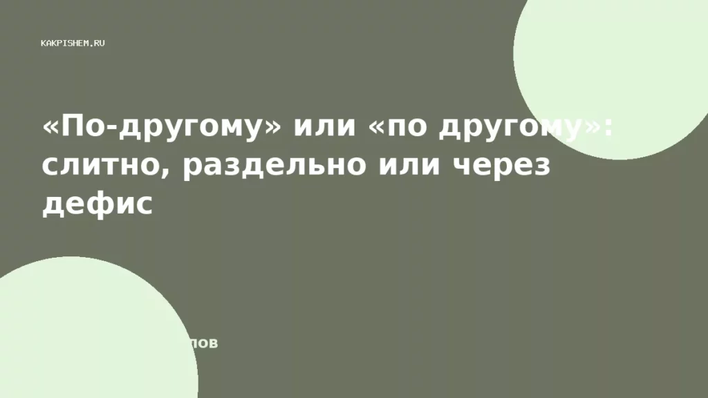 «По-другому» или «по другому»: слитно, раздельно или через дефис