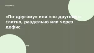 «По-другому» или «по другому»: слитно, раздельно или через дефис